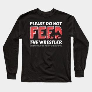 Please Do Not Feed The Wrestler He's Cutting Weight And May Bite Long Sleeve T-Shirt